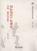 國(guó)際知識(shí)產(chǎn)權(quán)制度:沖突、融合與反思/上海政法學(xué)院學(xué)術(shù)文庫(kù)